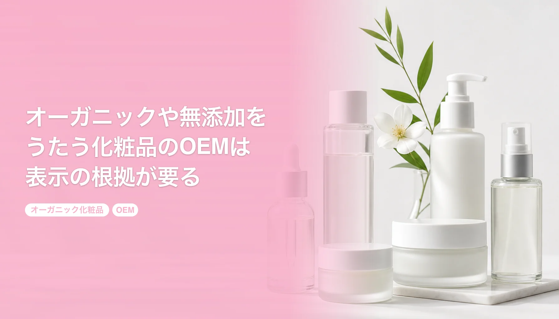 オーガニックや無添加をうたう化粧品のOEMは表示の根拠が要る｜原料設計と認証の考え方｜オーガニック化粧品 OEM