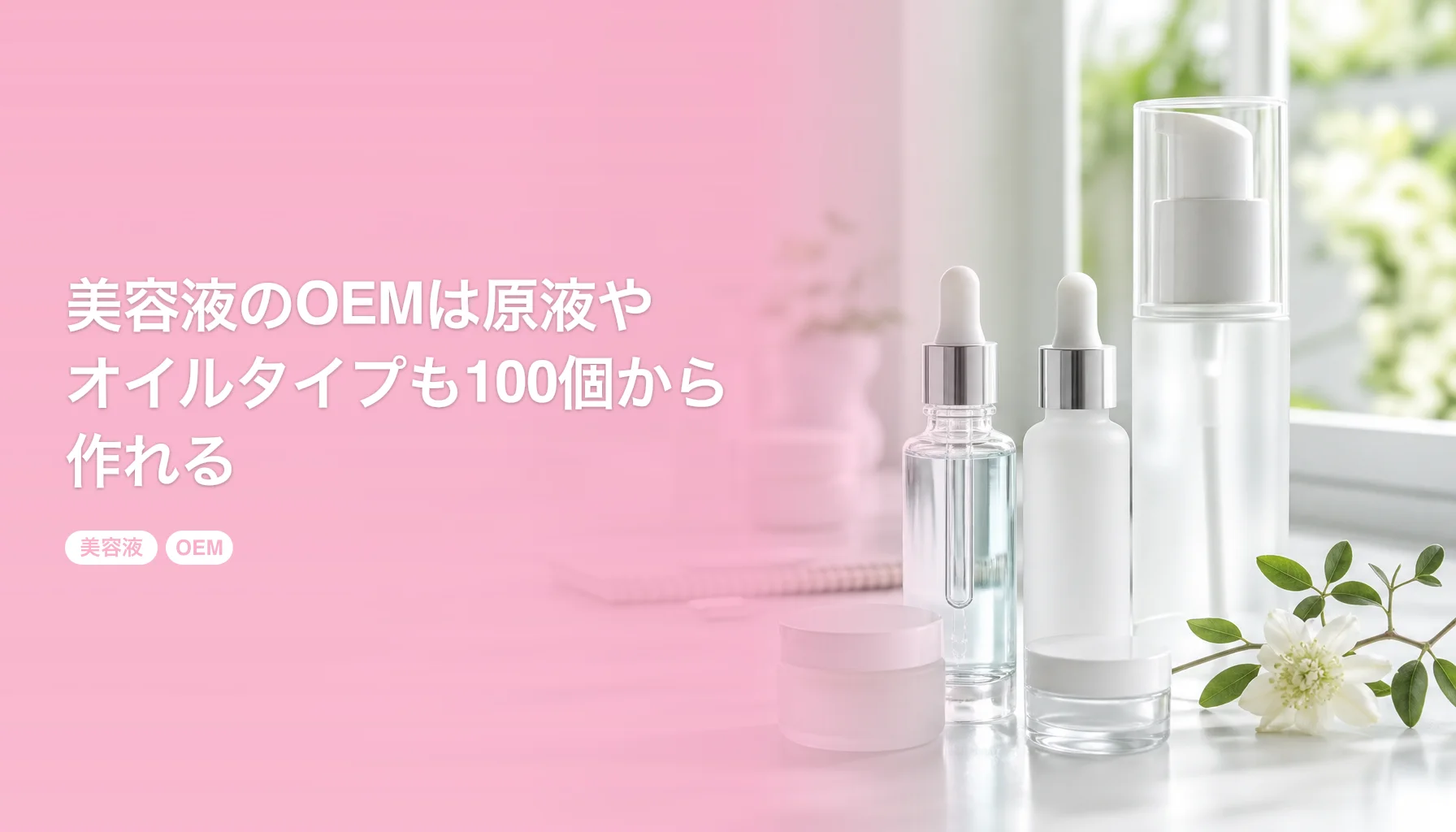 美容液のOEMは原液やオイルタイプも100個から作れる｜目的成分と剤形の選び方｜美容液 OEM