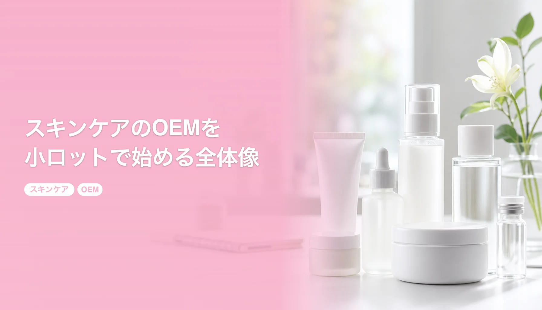 スキンケアのOEMを小ロットで始める全体像｜商品タイプ別の進め方と費用感｜スキンケア OEM